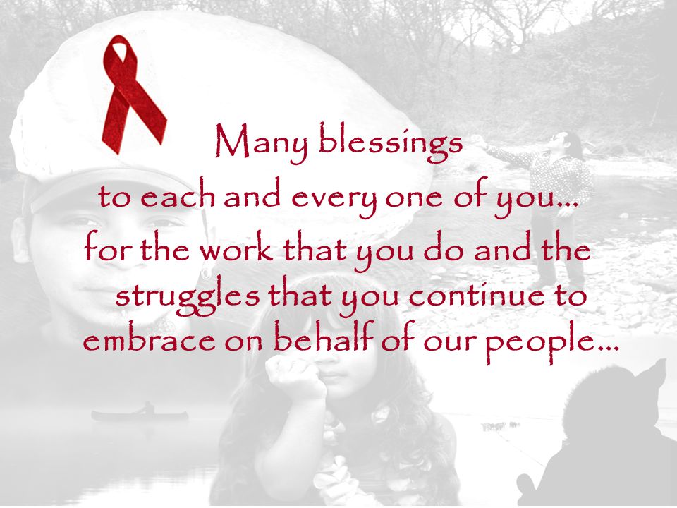 30 Many blessings to each and every one of you… for the work that you do and the struggles that you continue to embrace on behalf of our people…
