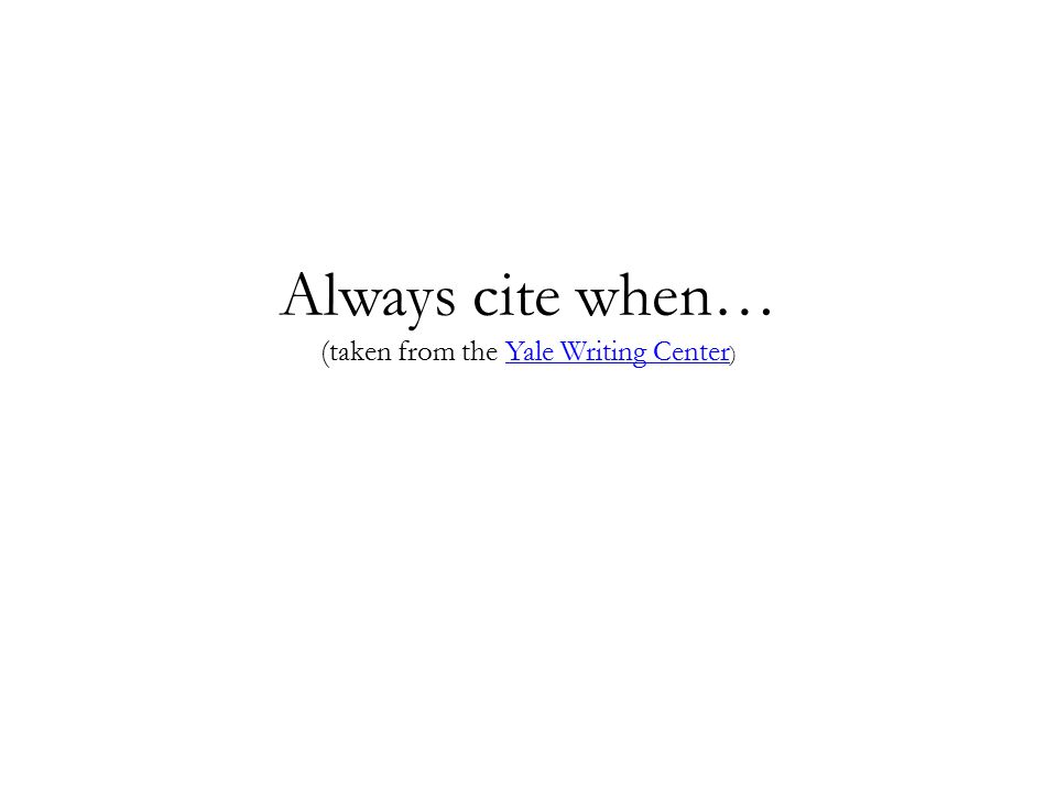 Always cite when… (taken from the Yale Writing Center )Yale Writing Center