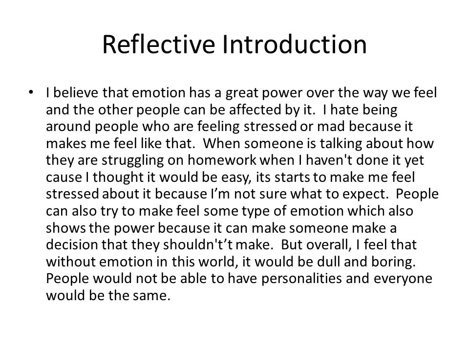 Reflective Introduction I believe that emotion has a great power over the way we feel and the other people can be affected by it.