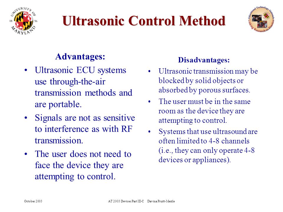 October 2003AT 2003 Devices Part III-C Davina Pruitt-Mentle 10 Ultrasonic Control Method Advantages: Ultrasonic ECU systems use through-the-air transmission methods and are portable.