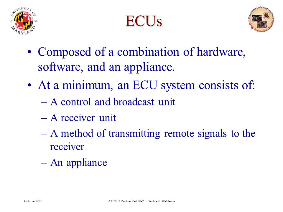 October 2003AT 2003 Devices Part III-C Davina Pruitt-Mentle 4 ECUs Composed of a combination of hardware, software, and an appliance.