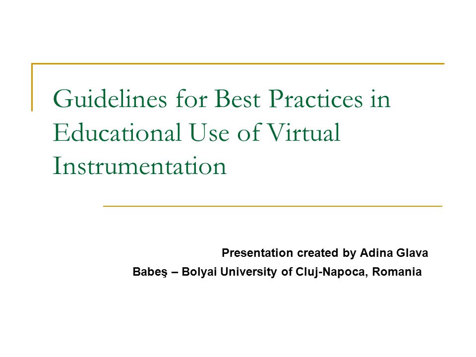 Guidelines for Best Practices in Educational Use of Virtual Instrumentation Presentation created by Adina Glava Babeş – Bolyai University of Cluj-Napoca, Romania