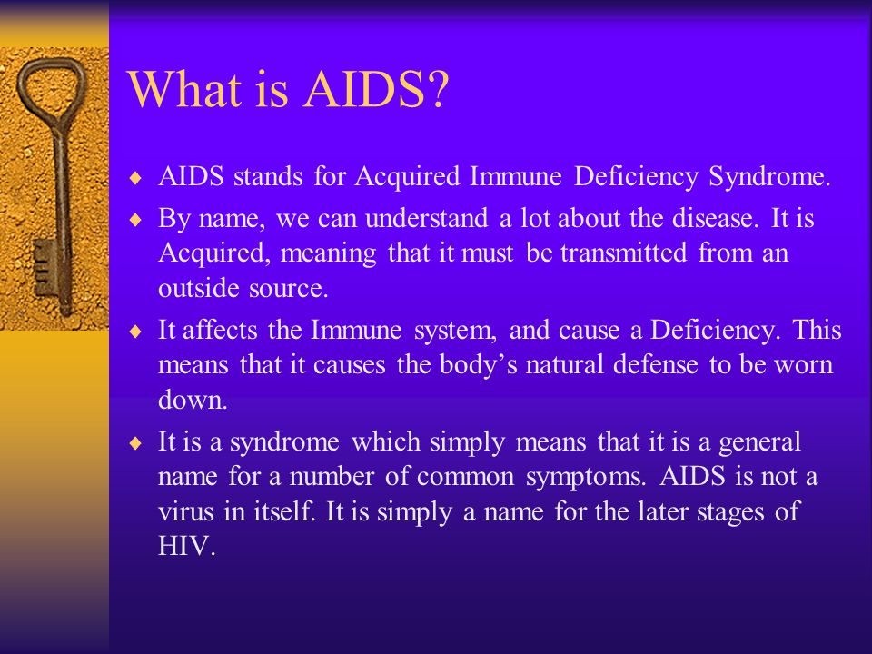 What is AIDS.  AIDS stands for Acquired Immune Deficiency Syndrome.