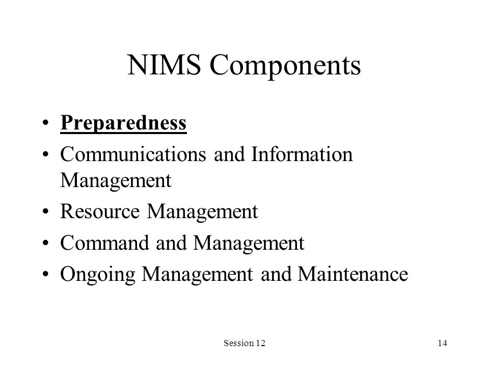 Session 1214 NIMS Components Preparedness Communications and Information Management Resource Management Command and Management Ongoing Management and Maintenance