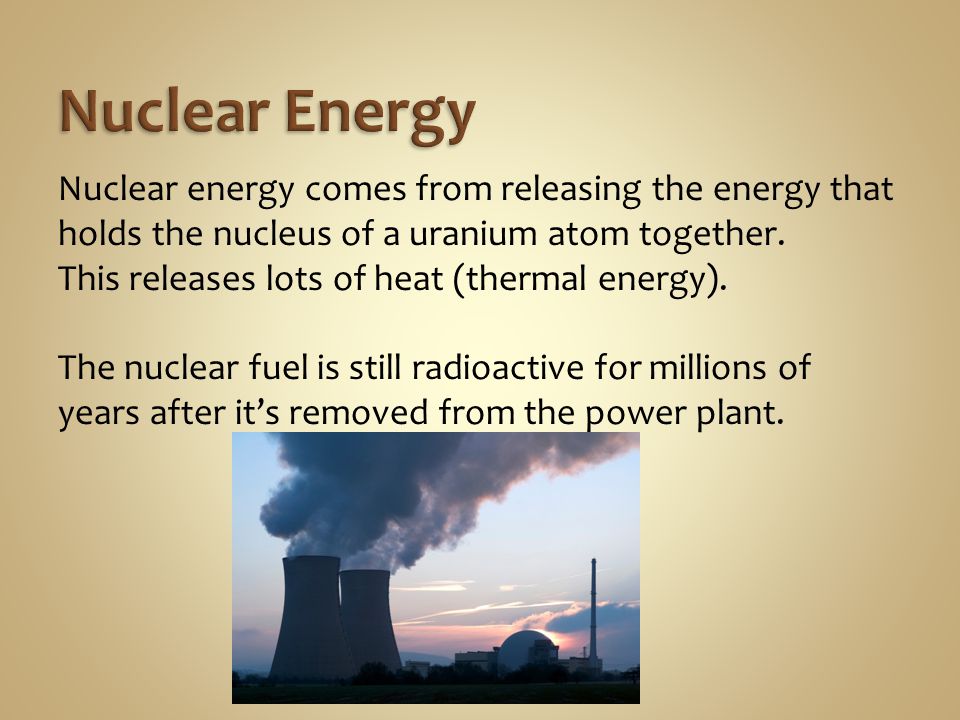 Nuclear energy comes from releasing the energy that holds the nucleus of a uranium atom together.