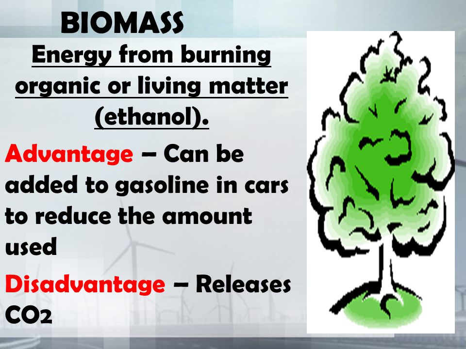 BIOMASS Energy from burning organic or living matter (ethanol).