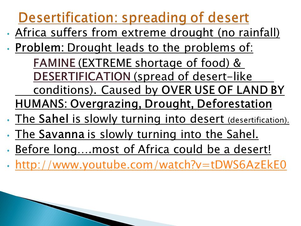 Africa suffers from extreme drought (no rainfall) Problem: Drought leads to the problems of: FAMINE (EXTREME shortage of food) & DESERTIFICATION (spread of desert-like conditions).