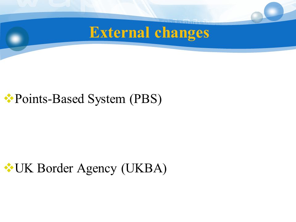 External changes  Points-Based System (PBS)  UK Border Agency (UKBA)