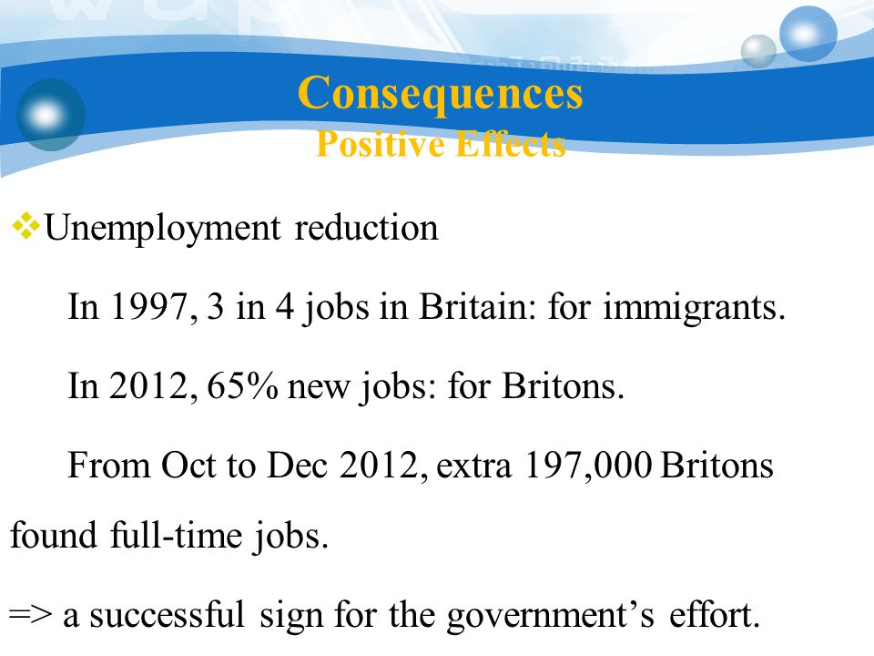 Consequences Positive Effects  Unemployment reduction In 1997, 3 in 4 jobs in Britain: for immigrants.