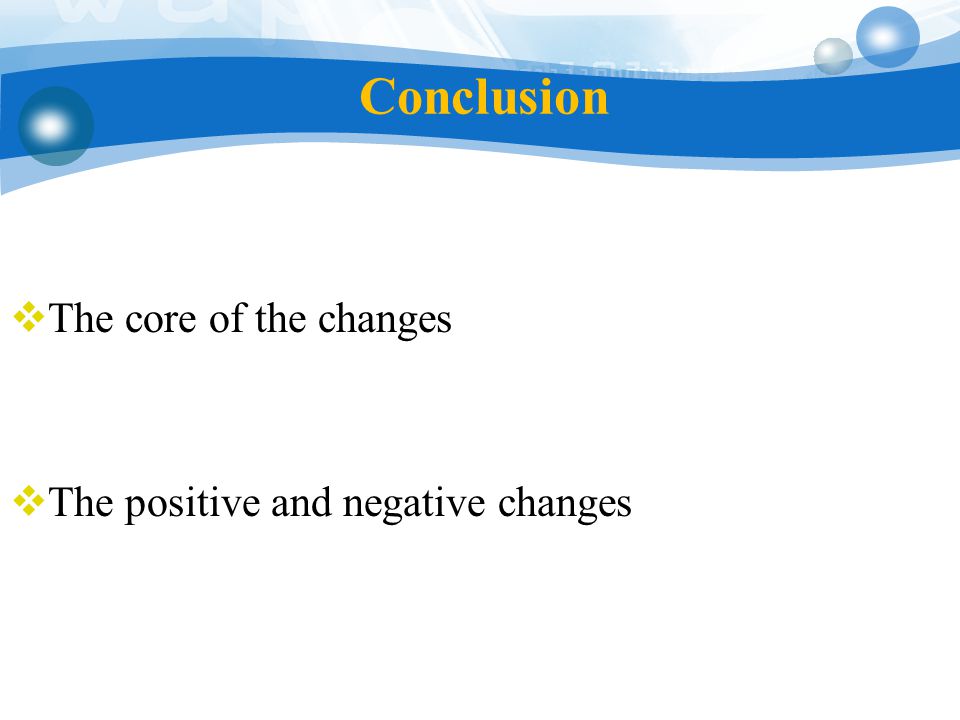 Conclusion  The core of the changes  The positive and negative changes