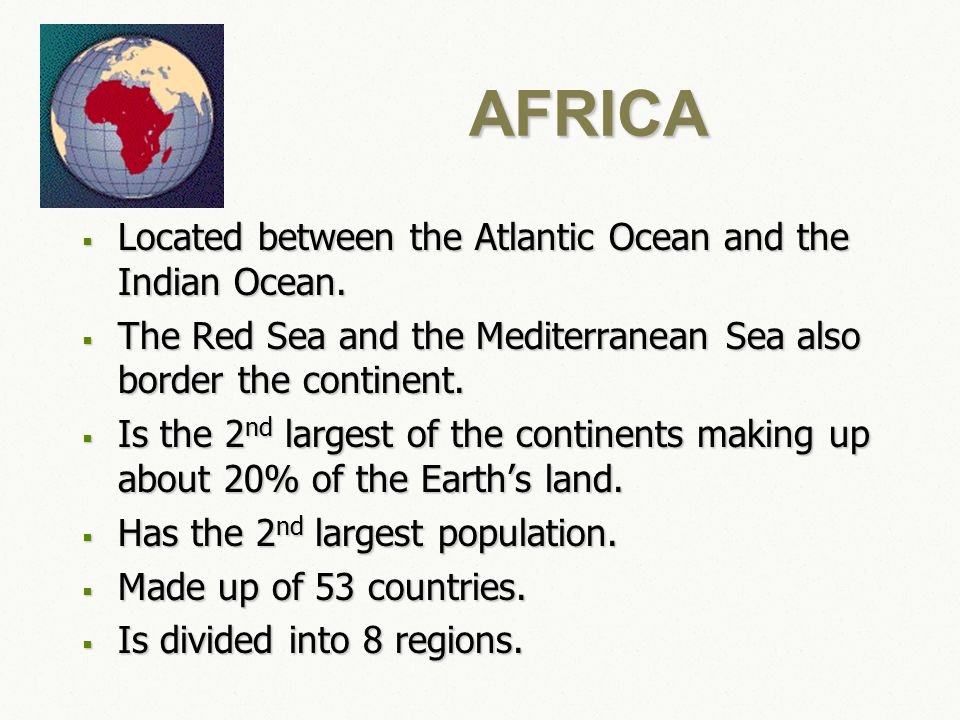 AFRICA  Located between the Atlantic Ocean and the Indian Ocean.