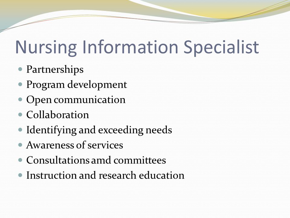 Nursing Information Specialist Partnerships Program development Open communication Collaboration Identifying and exceeding needs Awareness of services Consultations amd committees Instruction and research education