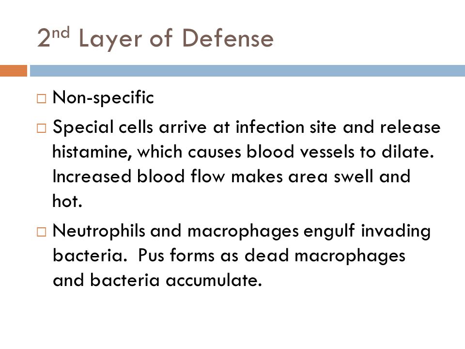 2 nd Layer of Defense  Non-specific  Special cells arrive at infection site and release histamine, which causes blood vessels to dilate.
