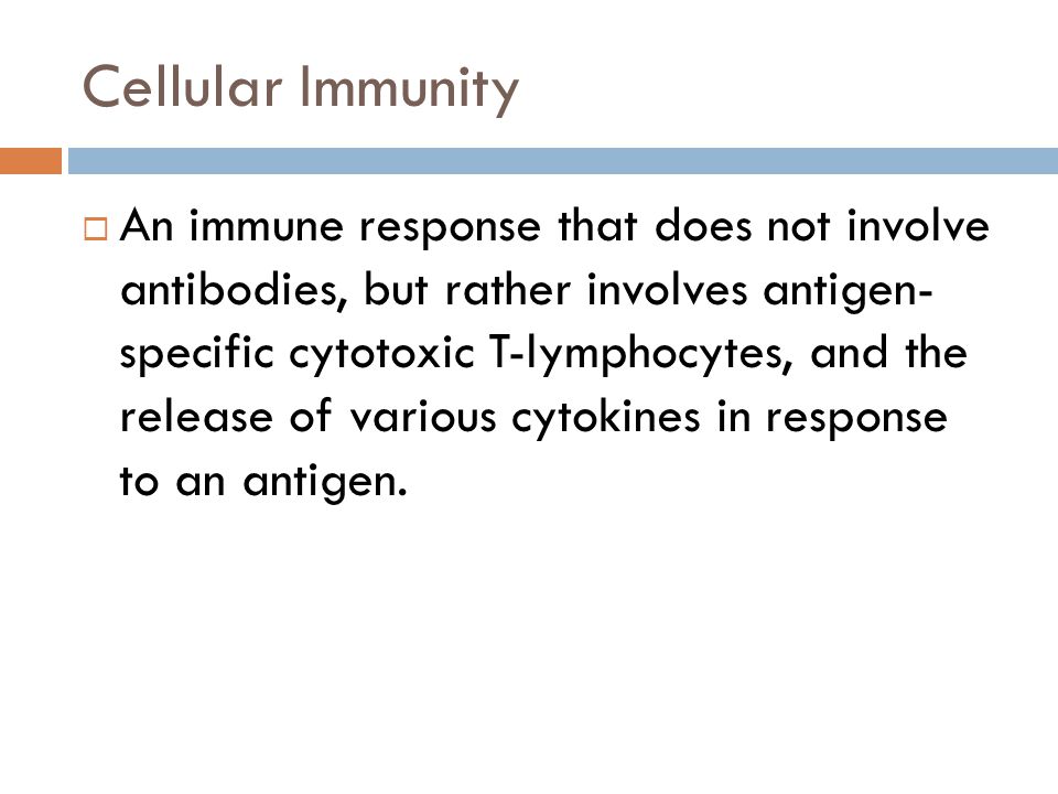 Cellular Immunity  An immune response that does not involve antibodies, but rather involves antigen- specific cytotoxic T-lymphocytes, and the release of various cytokines in response to an antigen.