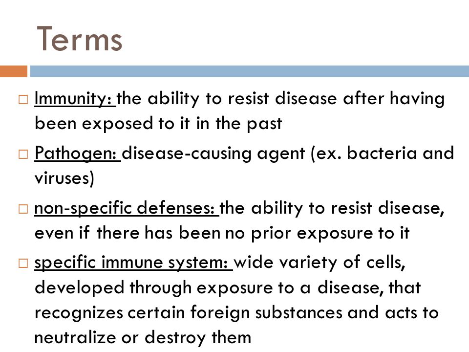 Terms  Immunity: the ability to resist disease after having been exposed to it in the past  Pathogen: disease-causing agent (ex.