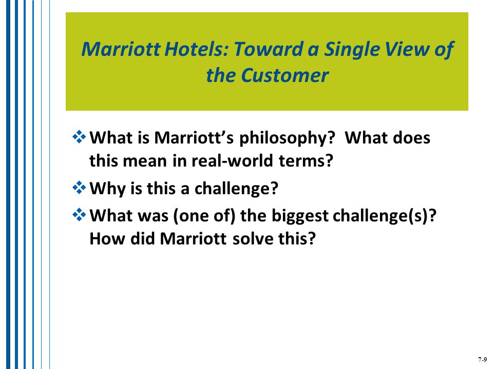 7-9 Marriott Hotels: Toward a Single View of the Customer  What is Marriott’s philosophy.