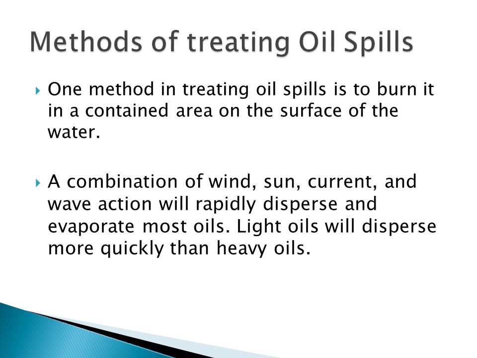  One method in treating oil spills is to burn it in a contained area on the surface of the water.