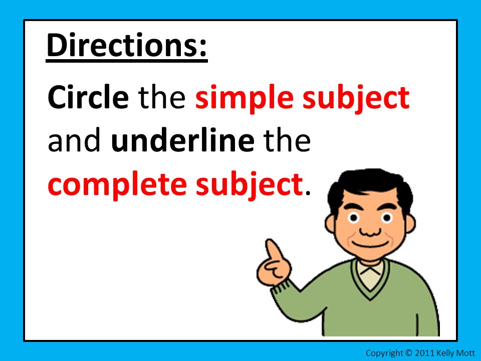 Directions: Circle the simple subject and underline the complete subject.