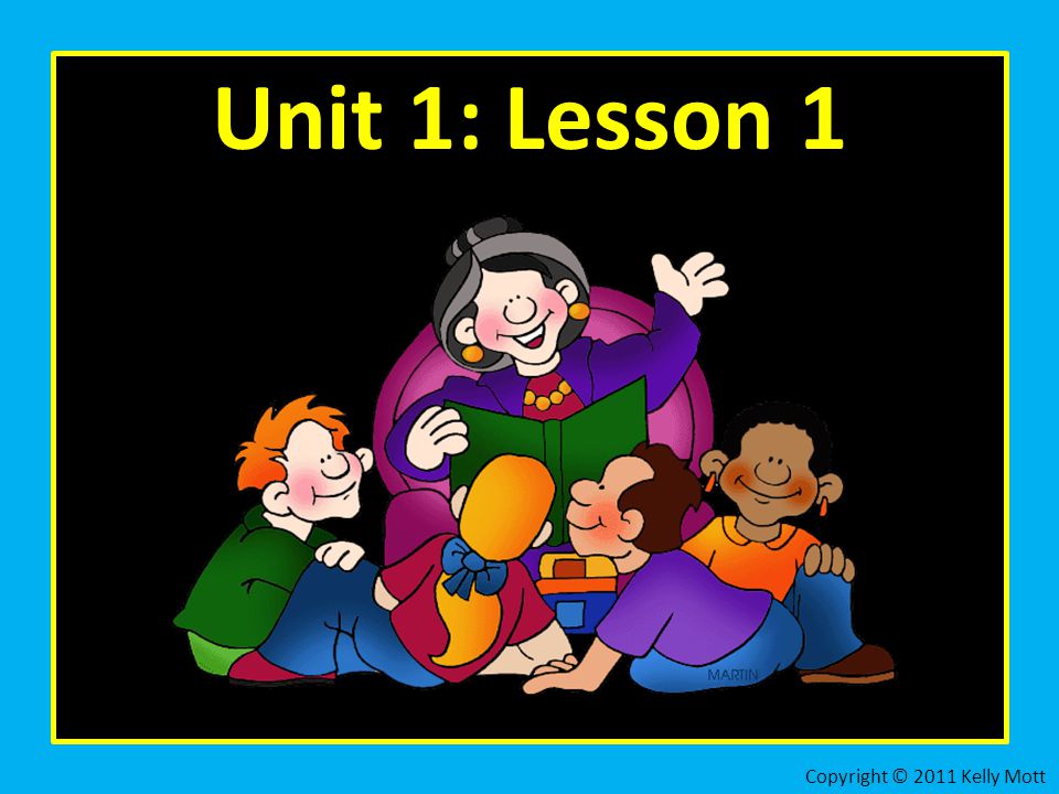 Unit 1: Lesson 1 Copyright © 2011 Kelly Mott