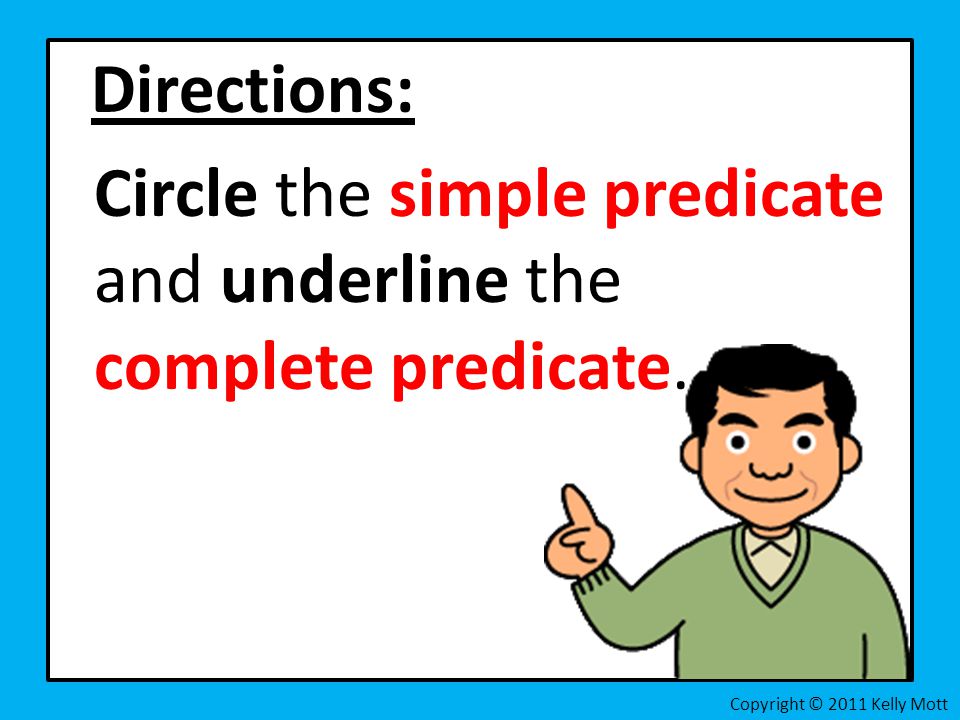 Directions: Circle the simple predicate and underline the complete predicate.
