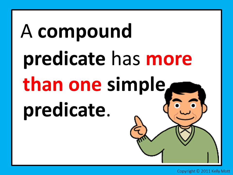 A compound predicate has more than one simple predicate. Copyright © 2011 Kelly Mott