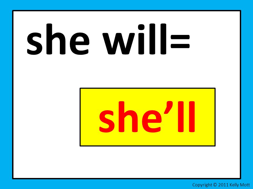 she will= Copyright © 2011 Kelly Mott she’ll
