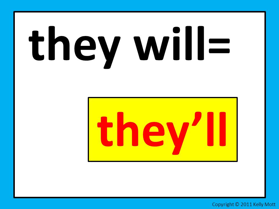 they will= Copyright © 2011 Kelly Mott they’ll