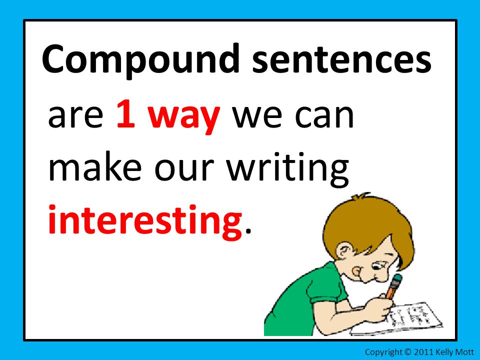 Compound sentences are 1 way we can make our writing interesting. Copyright © 2011 Kelly Mott