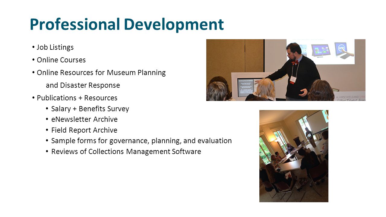 Professional Development Job Listings Online Courses Online Resources for Museum Planning and Disaster Response Publications + Resources Salary + Benefits Survey eNewsletter Archive Field Report Archive Sample forms for governance, planning, and evaluation Reviews of Collections Management Software