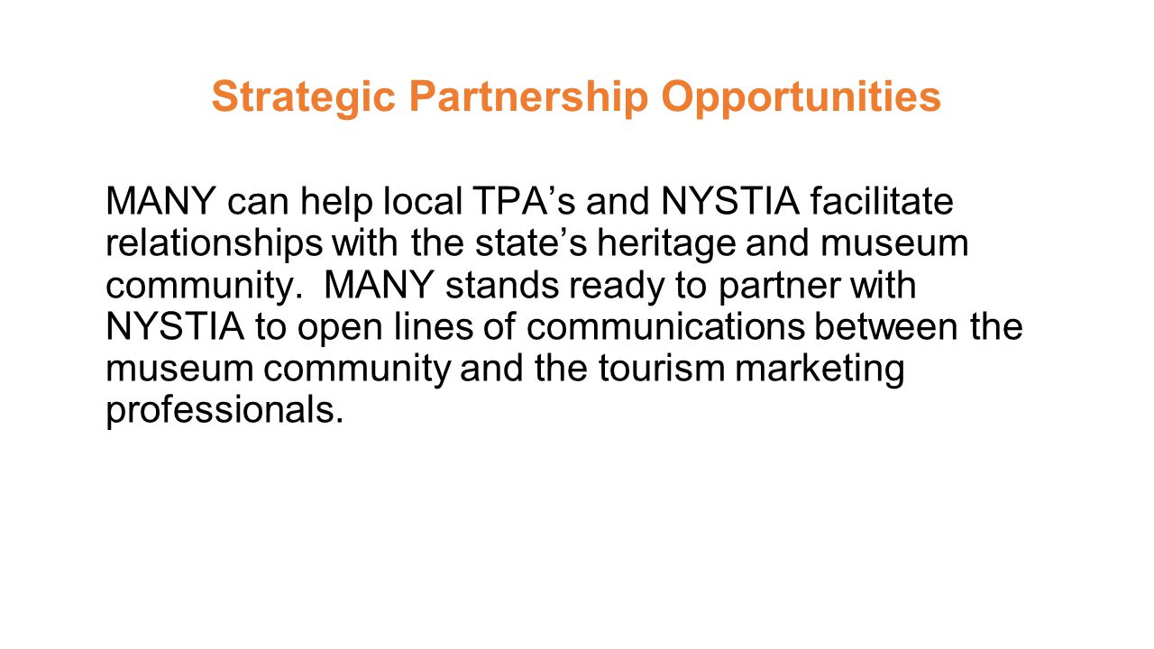 Strategic Partnership Opportunities MANY can help local TPA’s and NYSTIA facilitate relationships with the state’s heritage and museum community.