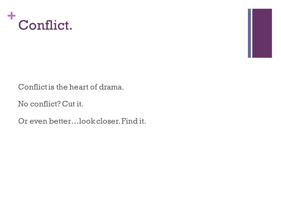 + Conflict. Conflict is the heart of drama. No conflict.