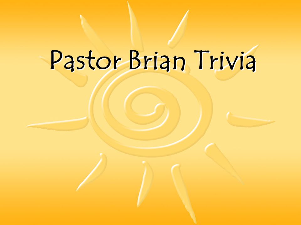 Pastor Brian Trivia Which Experience Has Not Happened To Brian A Being Rescued By A Lifeguard While Swimming In 3 Rd Grade B Missing 4 Weeks Of The Ppt Download