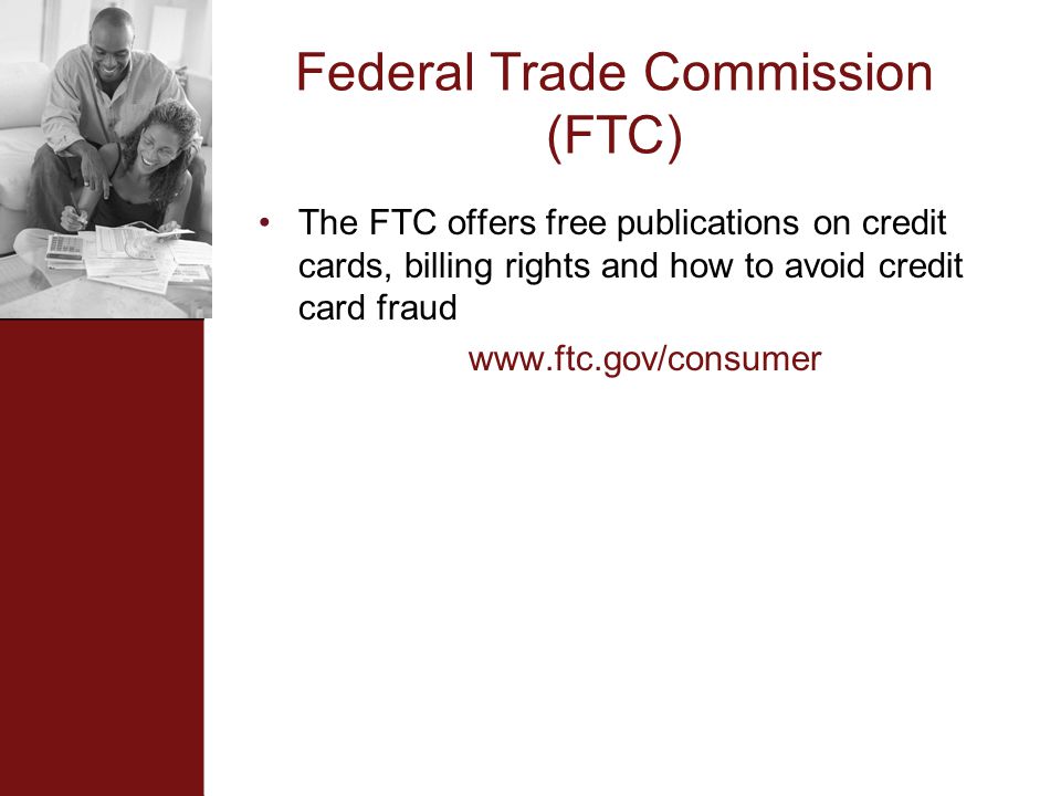 Federal Trade Commission (FTC) The FTC offers free publications on credit cards, billing rights and how to avoid credit card fraud