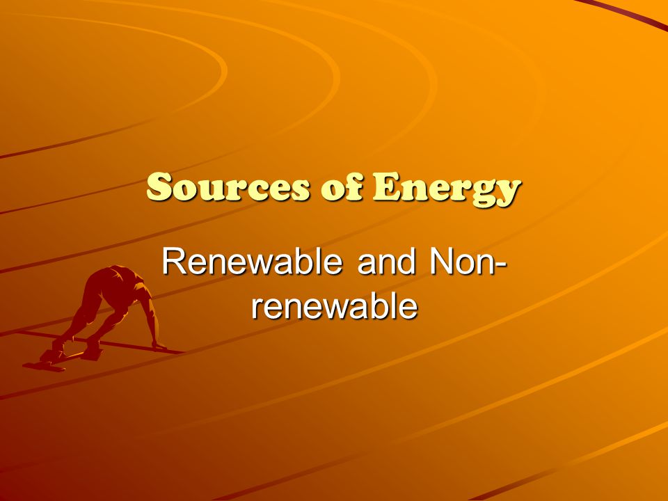 Sources of Energy Renewable and Non- renewable