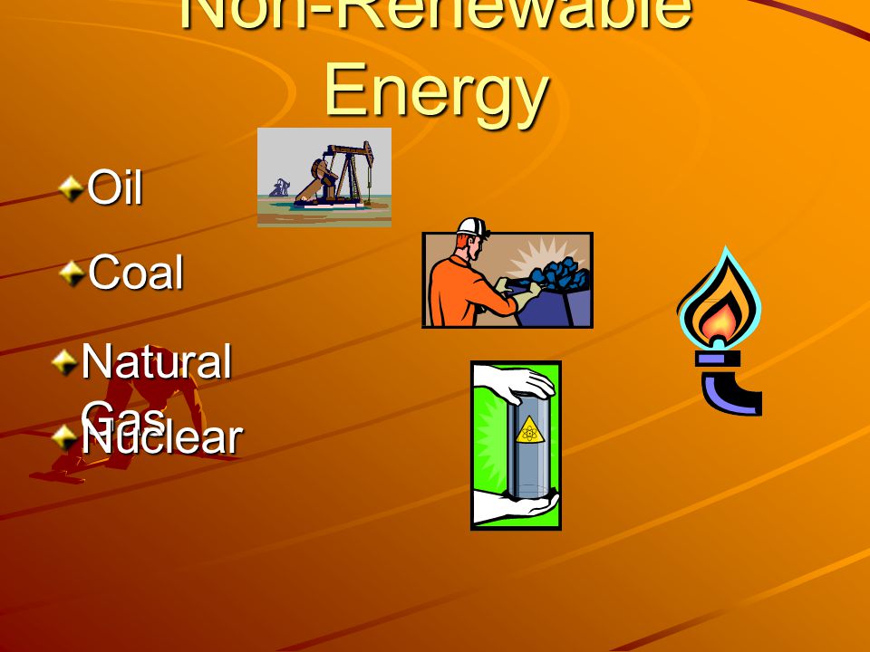 Non-Renewable Energy Oil Coal Natural Gas Nuclear
