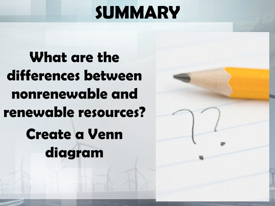 SUMMARY What are the differences between nonrenewable and renewable resources.