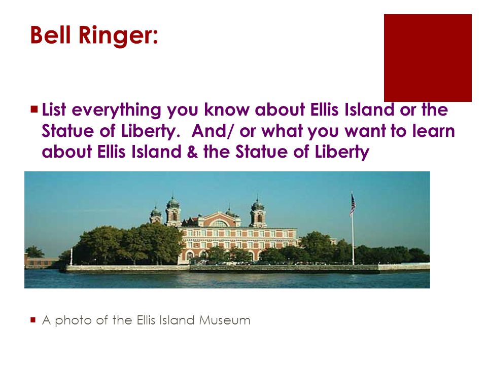 Bell Ringer:  List everything you know about Ellis Island or the Statue of Liberty.