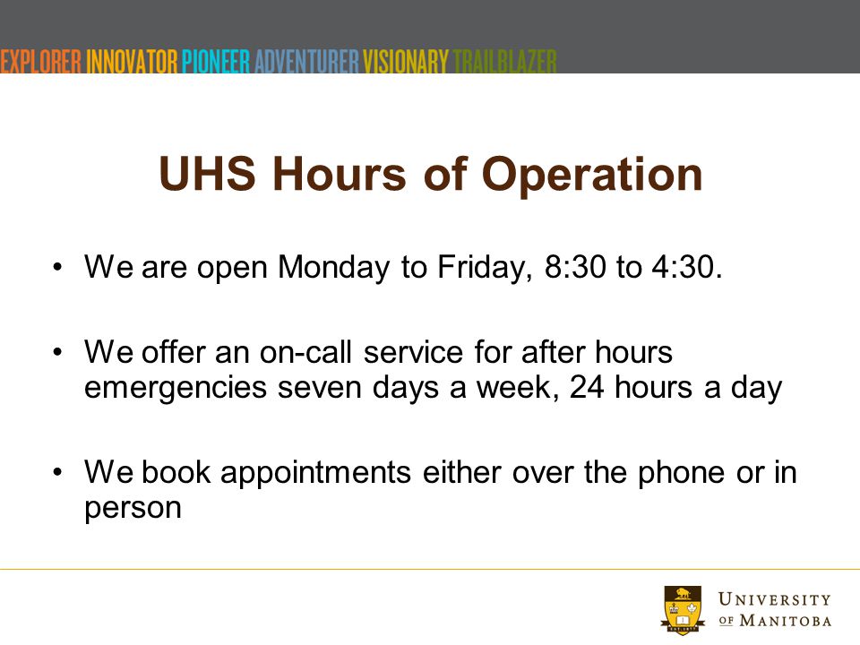 UHS Hours of Operation We are open Monday to Friday, 8:30 to 4:30.