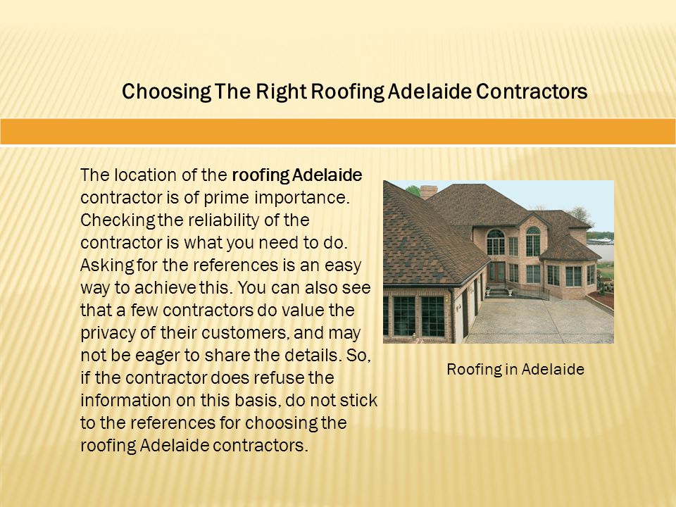 Choosing The Right Roofing Adelaide Contractors The location of the roofing Adelaide contractor is of prime importance.