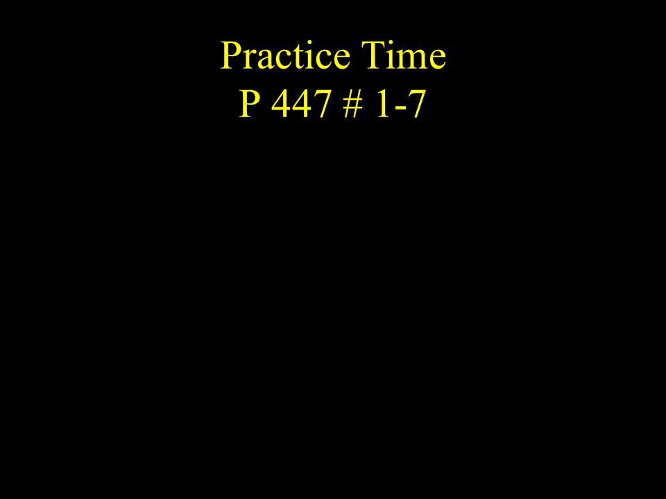 Practice Time P 447 # 1-7