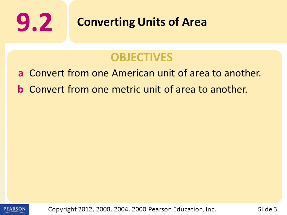 OBJECTIVES 9.2 Converting Units of Area Slide 3Copyright 2012, 2008, 2004, 2000 Pearson Education, Inc.