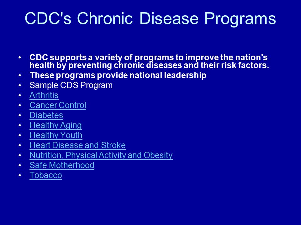 CDC s Chronic Disease Programs CDC supports a variety of programs to improve the nation s health by preventing chronic diseases and their risk factors.