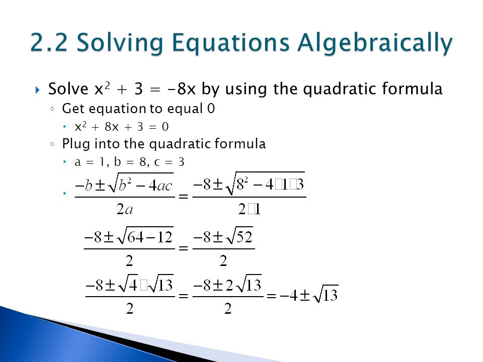  Solve x = -8x by using the quadratic formula ◦ Get equation to equal 0  x 2 + 8x + 3 = 0 ◦ Plug into the quadratic formula  a = 1, b = 8, c = 3 