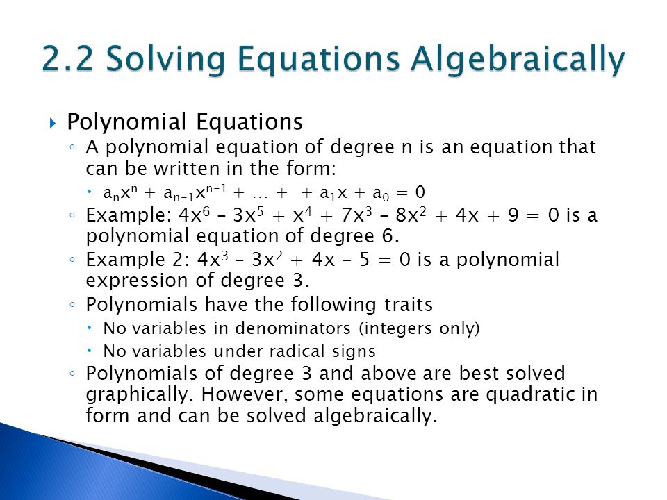  Polynomial Equations ◦ A polynomial equation of degree n is an equation that can be written in the form:  a n x n + a n-1 x n-1 + … + + a 1 x + a 0 = 0 ◦ Example: 4x 6 – 3x 5 + x 4 + 7x 3 – 8x 2 + 4x + 9 = 0 is a polynomial equation of degree 6.
