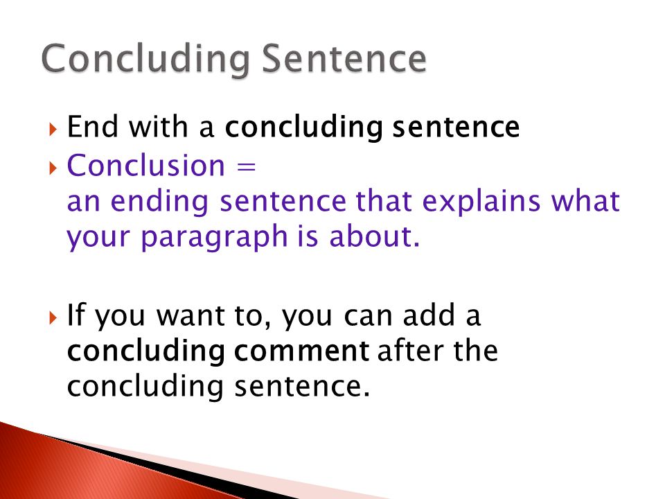  End with a concluding sentence  Conclusion = an ending sentence that explains what your paragraph is about.