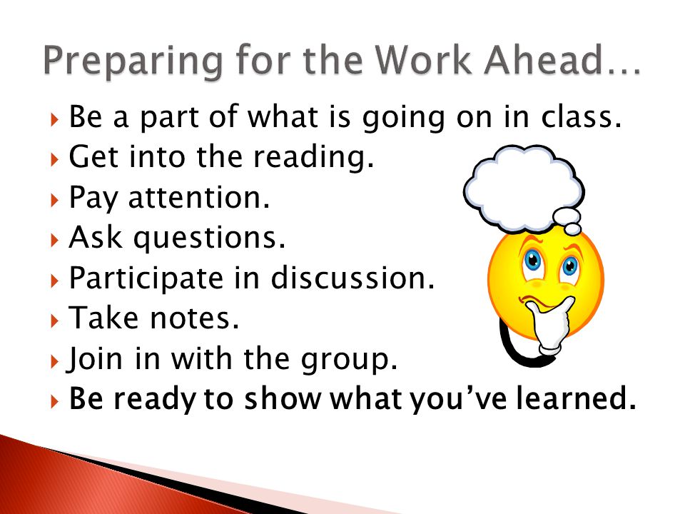  Be a part of what is going on in class.  Get into the reading.