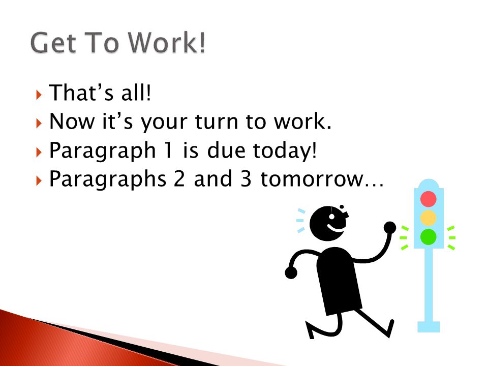  That’s all.  Now it’s your turn to work.  Paragraph 1 is due today.