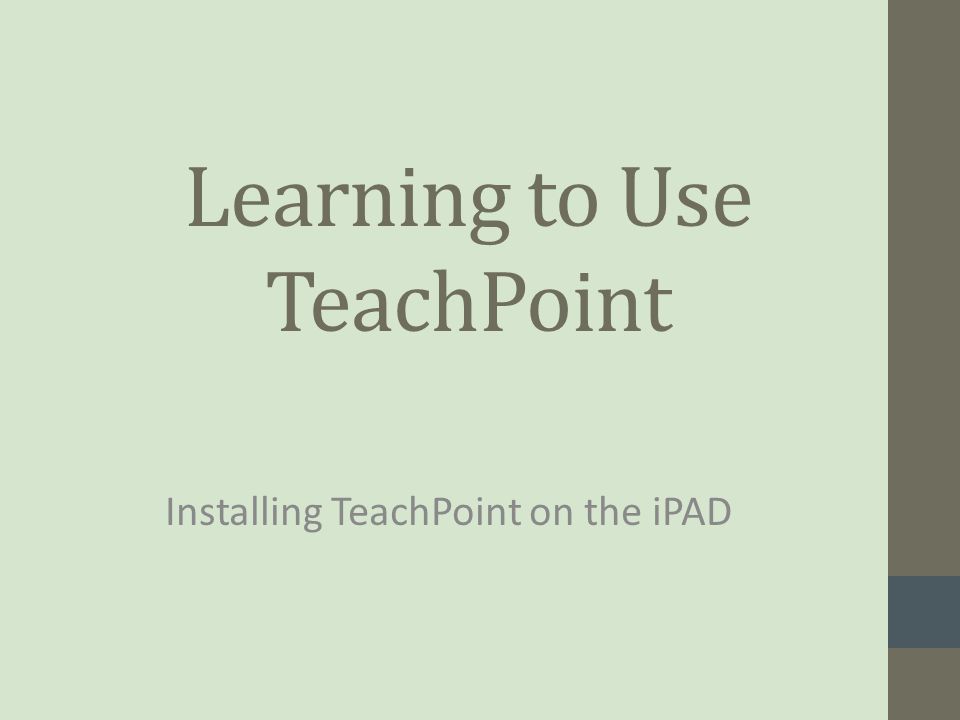 Learning to Use TeachPoint Installing TeachPoint on the iPAD