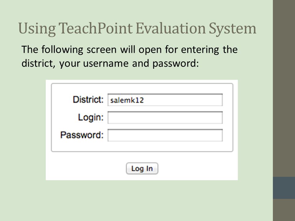 Using TeachPoint Evaluation System The following screen will open for entering the district, your username and password: