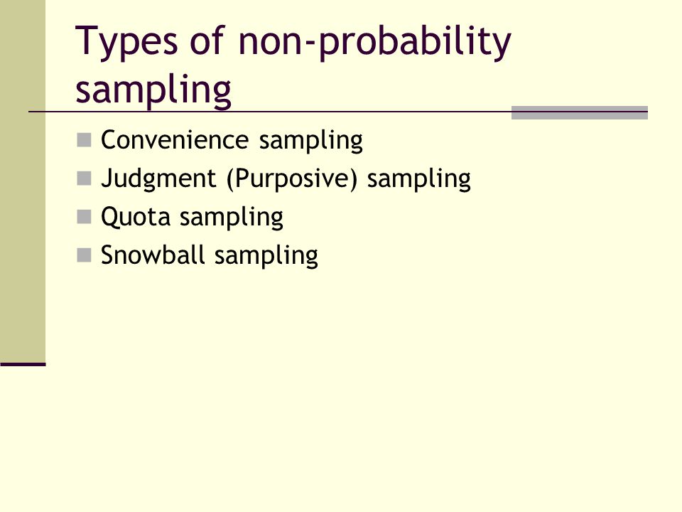 Types of non-probability sampling Convenience sampling Judgment (Purposive) sampling Quota sampling Snowball sampling